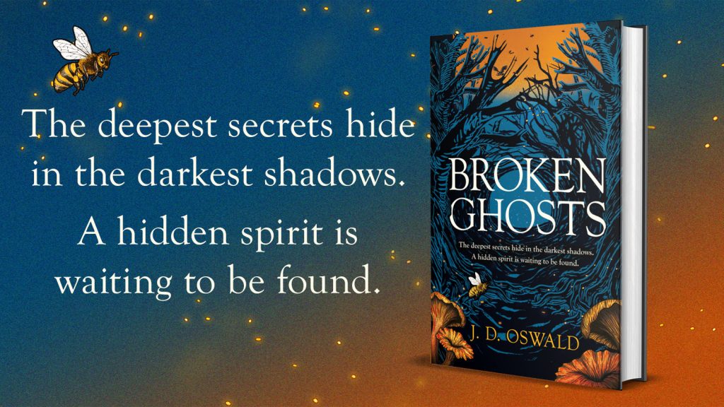 Harback edition of Broken Ghosts by J D Oswald, alongside it a quote "The deepest secrets hide in the darkest shadows. A hidden spirit is waiting to be found." and oh, look, a bee!